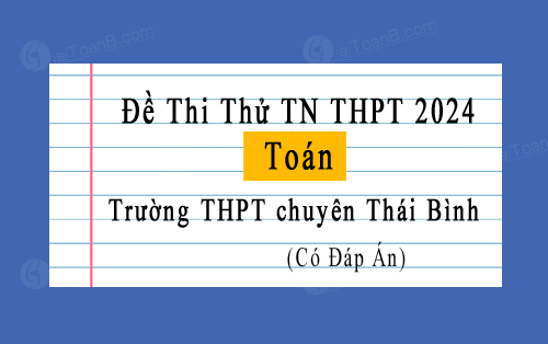 Đề thi thử tốt nghiệp THPT 2024 môn Toán trường THPT chuyên Thái Bình