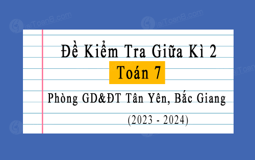 Đề kiểm tra giữa kì 2 Toán 7 năm 2023-2024 phòng GD&ĐT Tân Yên, Bắc Giang