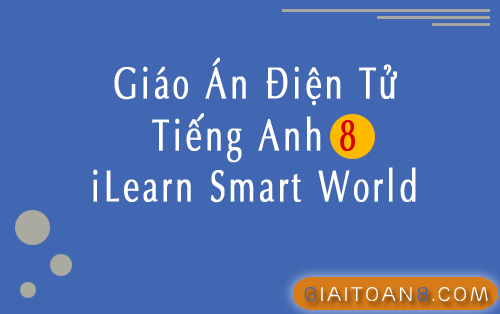 Giáo án điện tử Tiếng Anh 8 iLearn Smart World cả năm 8 Unit
