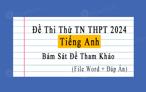 Đề thi thử tốt nghiệp THPT 2024 môn Tiếng Anh bám sát đề tham khảo