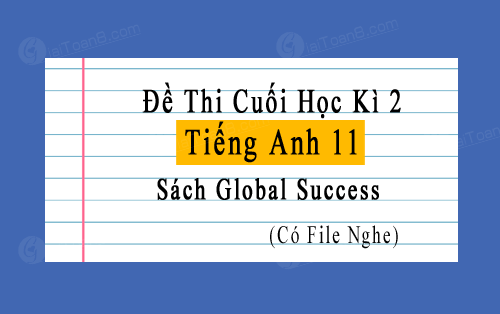 Đề thi học kì 2 Tiếng Anh 11 Global Success có file nghe