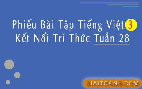 Phiếu bài tập Tiếng Việt 3 Kết nối tri thức Tuần 28