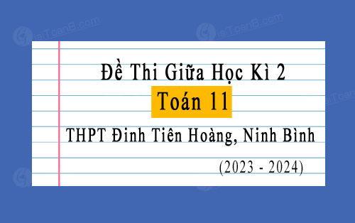 Đề thi giữa kì 2 Toán 11 năm 2023-2024 trường THPT Đinh Tiên Hoàng, Ninh Bình