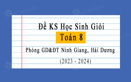 Đề kscl học sinh giỏi Toán 8 năm 2023-2024 phòng GD&ĐT Ninh Giang, Hải Dương