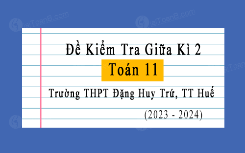 Đề kiểm tra giữa kì 2 Toán 11 năm 2023-2024 trường THPT Đặng Huy Trứ, TT Huế