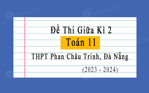 Đề thi giữa kì 2 Toán 11 năm 2023-2024 trường THPT Phan Châu Trinh, Đà Nẵng