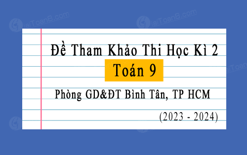 Đề tham khảo học kì 2 Toán 9 năm 2023-2024 phòng GD&ĐT Bình Tân, TP HCM