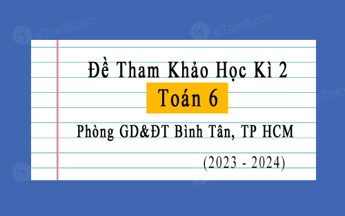 đề tham khảo học kì 2 Toán 6 năm 2023-2024 phòng GD&ĐT Bình Tân, TP HCM