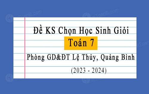 Đề khảo sát chọn HSG Toán 7 năm 2023-2024 phòng GD&ĐT Lệ Thủy, Quảng Bình
