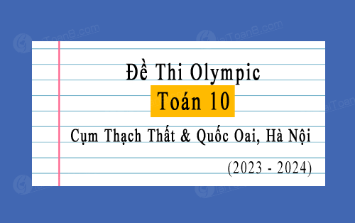 Đề thi Olympic Toán 10 cụm Thạch Thất & Quốc Oai, Hà Nội năm 2023-2024
