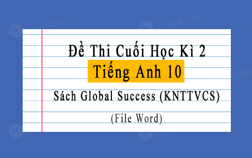 Đề thi học kì 2 Tiếng Anh 10 Global Success file word, có đáp án, file nghe