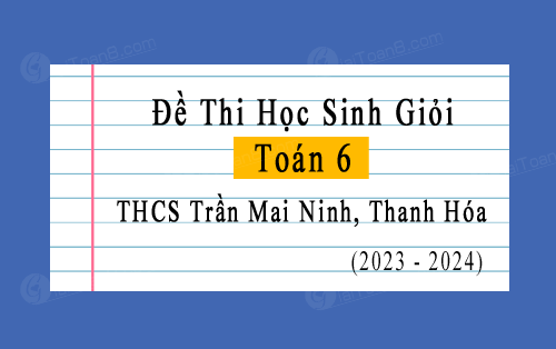 Đề thi HSG Toán 6 năm 2023-2024 trường THCS Trần Mai Ninh, Thanh Hóa