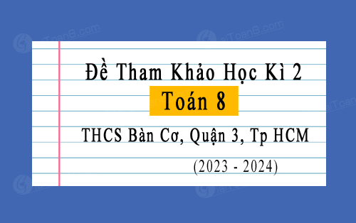 Đề tham khảo học kì 2 Toán 8 năm 2023-2024 trường THCS Bàn Cơ, Quận 3, Tp HCM