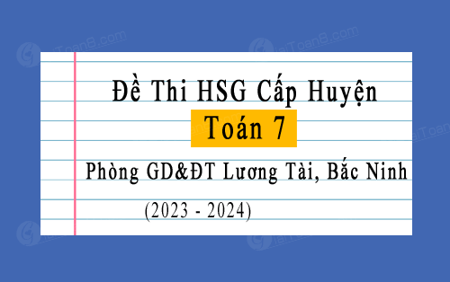 Đề thi học sinh giỏi Toán 7 cấp huyện năm 2023-2024 phòng GD&ĐT Lương Tài, Bắc Ninh
