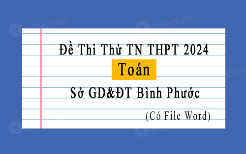 Đề thi thử tốt nghiệp THPT 2024 môn Toán sở GD&ĐT Bình Phước có đáp án