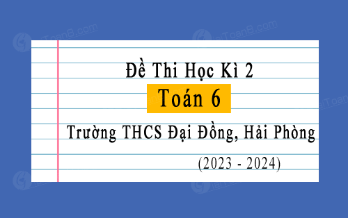 Đề thi học kì 2 Toán 6 năm 2023-2024 trường THCS Đại Đồng, Hải Phòng