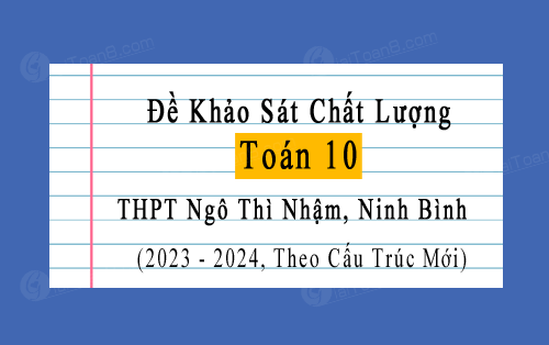 Đề thi kscl Toán 10 năm 2023-2024 trường THPT Ngô Thì Nhậm, Ninh Bình