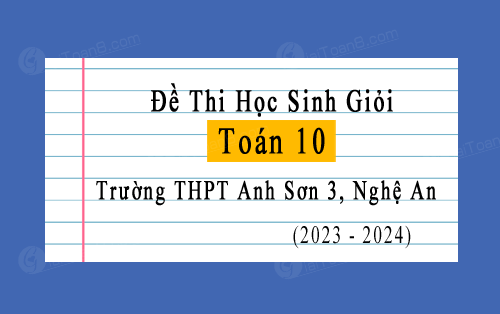Đề thi học sinh giỏi Toán 10 năm 2023-2024 trường THPT Anh Sơn 3, Nghệ An