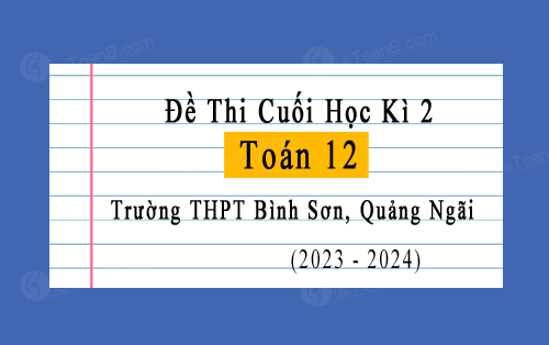 Đề thi học kì 2 Toán 12 năm 2023-2024 trường THPT Bình Sơn, Quảng Ngãi