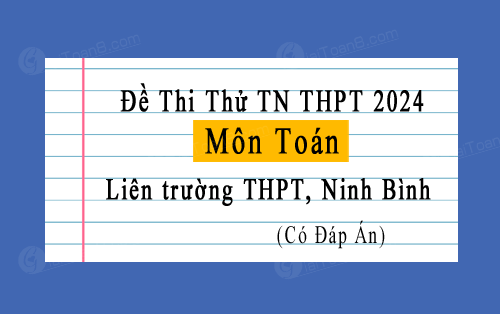 Đề thi thử tốt nghiệp THPT 2024 môn Toán liên trường THPT, Ninh Bình