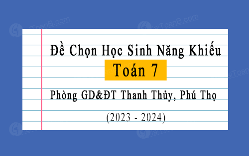 Đề chọn học sinh năng khiếu Toán 7 năm 2023-2024 phòng GD&ĐT Thanh Thủy, Phú Thọ