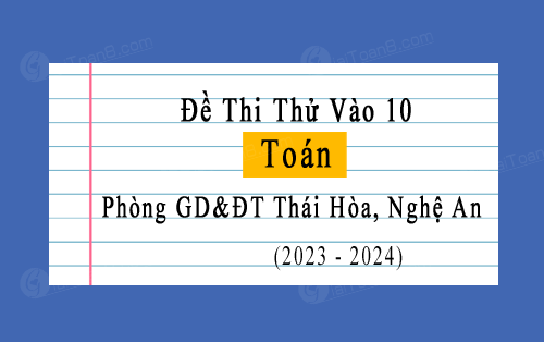 Đề thi thử vào 10 môn Toán năm 2024-2025 phòng GD&ĐT Thái Hòa, Nghệ An