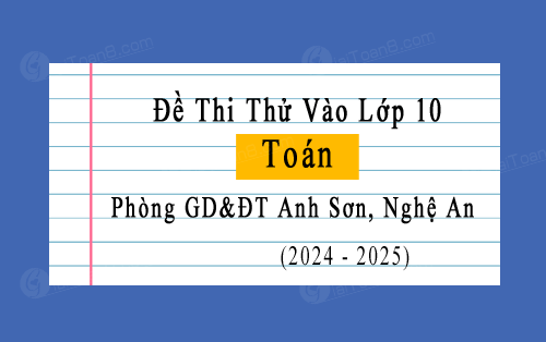 Đề thi thử vào 10 môn Toán năm 2024-2025 phòng GD&ĐT Anh Sơn, Nghệ An