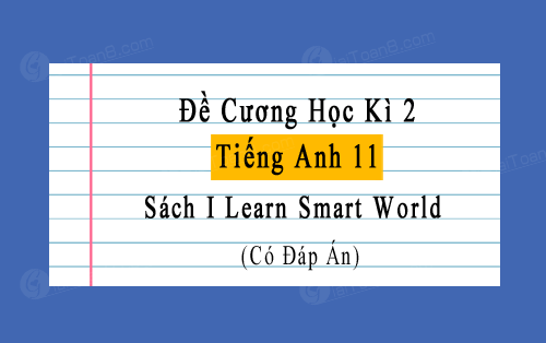 Đề cương ôn tập học kì 2 Tiếng Anh 11 I Learn Smart World