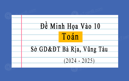 Đề minh họa vào 10 môn Toán năm 2024-2025 sở GD&ĐT Bà Rịa, Vũng Tàu