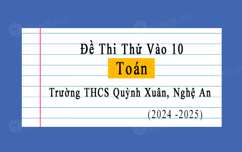 Đề thi thử vào 10 môn Toán năm 2024-2025 trường THCS Quỳnh Xuân, Nghệ An