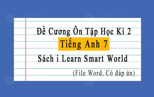 Đề cương Tiếng Anh 7 i Learn Smart World ôn tập học kì 2 file word, có đáp án
