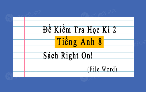 Đề kiểm tra học kì 2 Tiếng Anh 8 Right On file word