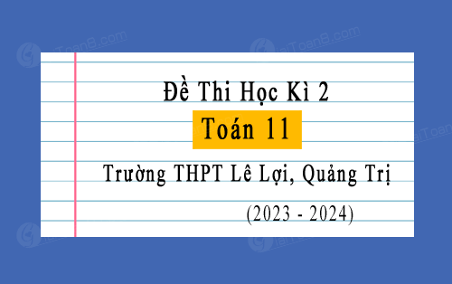 Đề thi học kì 2 Toán 11 năm 2023-2024 trường THPT Lê Lợi, Quảng Trị
