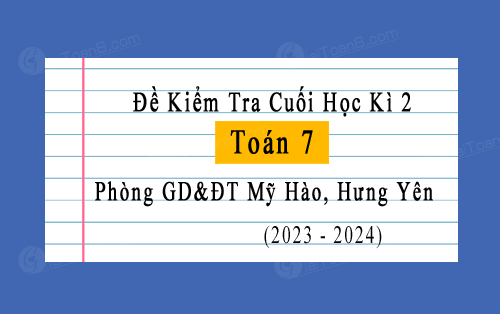 Đề thi học kì 2 Toán 7 năm 2023-2024 phòng GD&ĐT Mỹ Hào, Hưng Yên