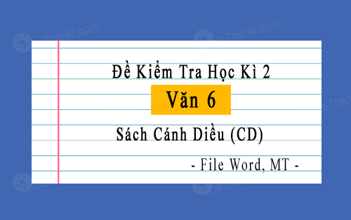 Đề thi cuối kì 2 Văn 6 sách Cánh diều file word