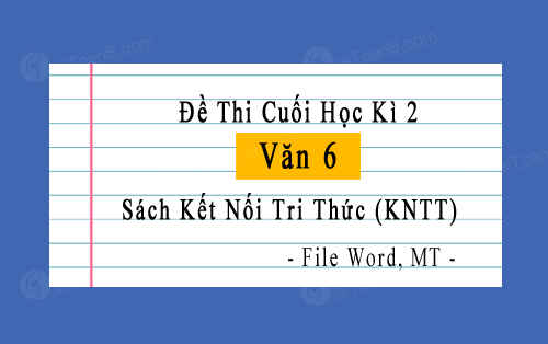 Đề thi cuối kì 2 Văn 6 Kết nối tri thức file word