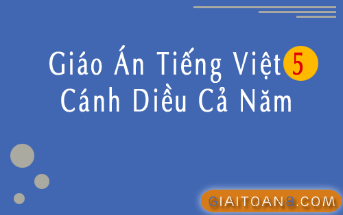 Giáo án Tiếng Việt 5 Cánh diều cả năm file word