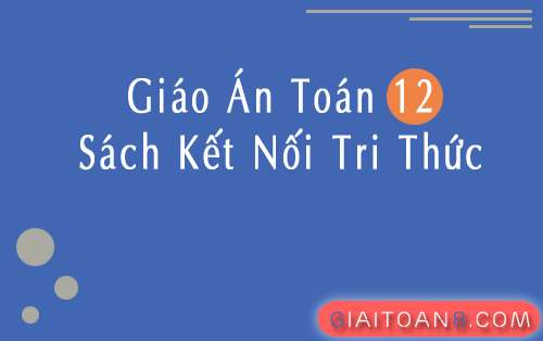 Giáo án Toán 12 Kết nối tri thức cả năm