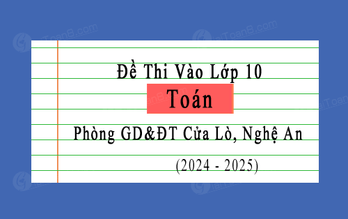 Đề thi thử vào 10 môn Toán năm 2024-2025 phòng GD&ĐT Cửa Lò, Nghệ An