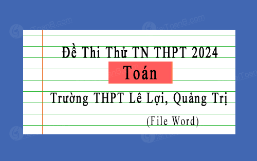 Đề thi thử môn Toán tốt nghiệp THPT 2024 trường THPT Lê Lợi, Quảng Trị