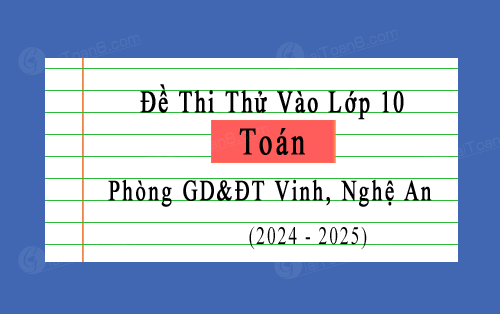 Đề thi thử vào lớp 10 Toán năm 2024-2025 phòng GD&ĐT Vinh, Nghệ An