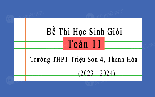 Đề thi học sinh giỏi Toán 11 năm 2023-2024 trường THPT Triệu Sơn 4, Thanh Hóa