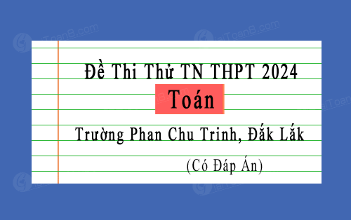 Đề thi thử Toán TN THPT 2024 trường Phan Chu Trinh, Đắk Lắk