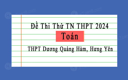 Đề thi thử môn Toán TN THPT 2024 trường THPT Dương Quảng Hàm, Hưng Yên