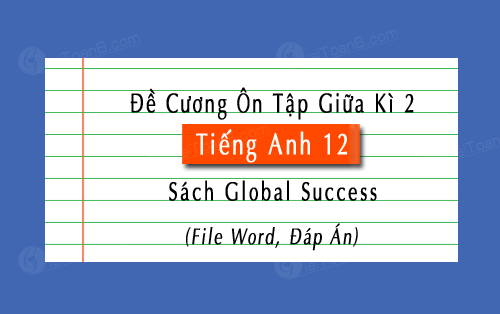 Đề cương ôn tập giữa học kì 2 Tiếng Anh 12 Global Success