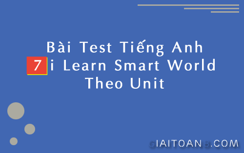Bài test Tiếng anh 7 i Learn Smart World theo Unit có file nghe