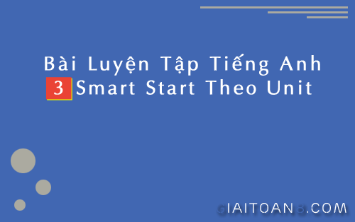 Bài luyện tập Tiếng Anh 3 i Learn Smart Start theo Unit