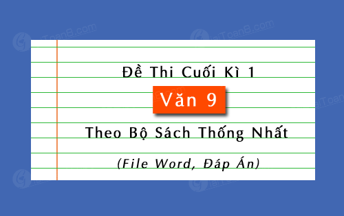 Đề thi cuối kì 1 Văn 9 theo bộ sách thống nhất ( Kết nối tri thức )