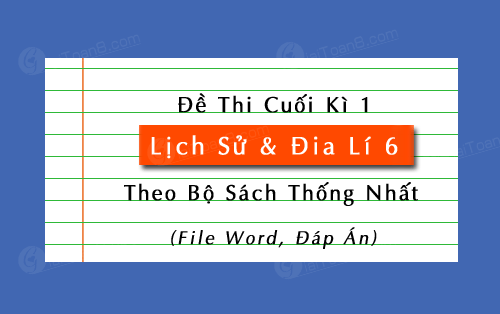 Đề thi cuối kì 1 Lịch sử và Địa lí 6 bộ sách thống nhất