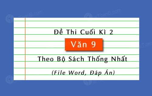 Đề thi cuối kì 2 Văn 9 theo bộ sách thống nhất